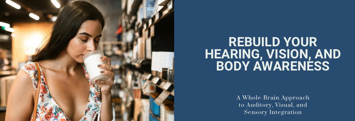 Rebuild Your Hearing, Vision, and Body Awareness Rebuild Your Hearing, Vision, and Body Awareness