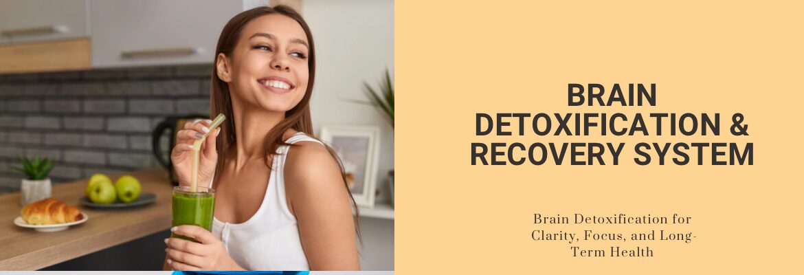 Brain Detoxification & Recovery System Brain Detoxification & Recovery System
